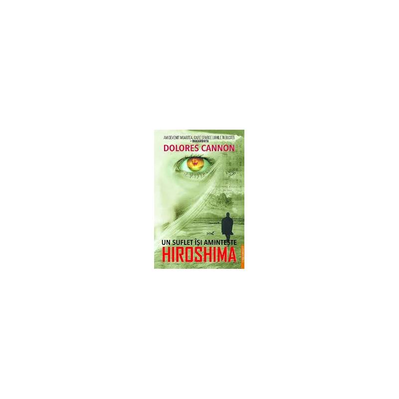 UN SUFLET ISI AMINTESTE HIROSHIMA - DOLORES CANNON - carte - Editura