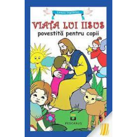 VIATA LUI IISUS, POVESTITA PENTRU COPII - CARTE - Editura Prestige