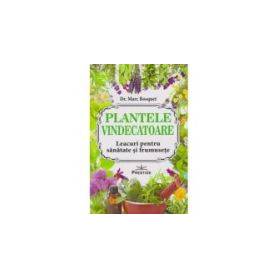 PLANTELE VINDECATOARE, LEACURI PENTRU SANATATE SI FRUMUSETE - DR MARC BOSQUET - CARTE - Editura Prestige