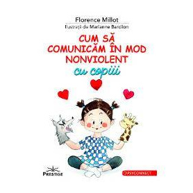 CUM SA COMUNICAM IN MOD NONVIOLENT CU COPIII - FLORENCE MILLOT - CARTE - Editura Prestige