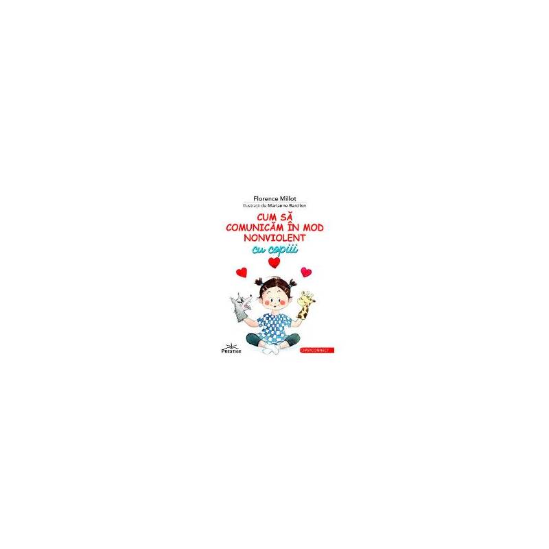 CUM SA COMUNICAM IN MOD NONVIOLENT CU COPIII - FLORENCE MILLOT -