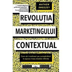 REVOLUTIA MARKETINGULUI CONTEXTUAL - MATHEW SWEEZEY - CARTE - Editura Prestige