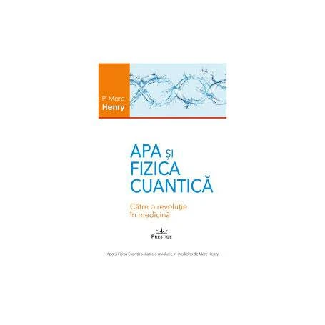 APA SI FIZICA CUANTICA - MARC HENRY - CARTE - Editura Prestige