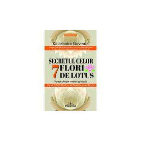 SECRETUL CELOR 7 FLORI DE LOTUS - Kalashatra Govinda - CARTE - Editura Prestige