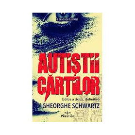 AUTISTII CARTILOR - Gheorghe Schwartz - CARTE - Editura Prestige