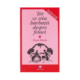 TOT CE STIU BARBATII DESPRE FEMEI - KNOTT MUTCH - CARTE - Editura Prestige