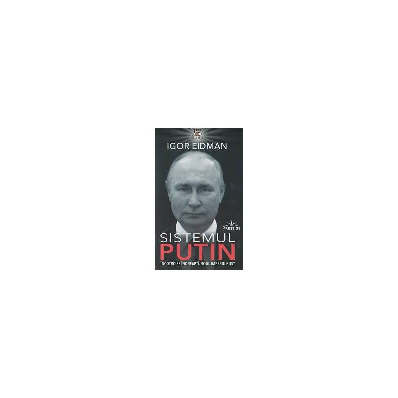Sistemul Putin, Incotro se indreapta noul Imperiu Rus? - Igor Eidman