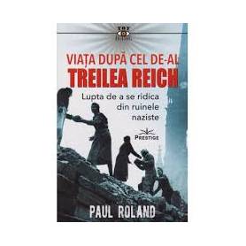 VIATA DUPA CEL DE-AL TREILEA REICH - PAUL ROLAND - CARTE - Editura Prestige