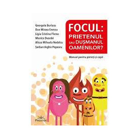Focul: Prietenul sau dusmanul oamenilor? Manual pentru parinti si copii  - GEORGETA BURLACU - Carte - Editura Prestige