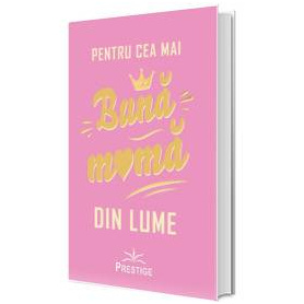 PENTRU CEA MAI BUNA MAMA DIN LUME - CARTE - Editura Prestige