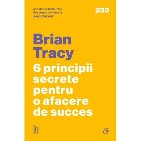 Carte - 6 principii secrete pentru o afacere de succes, Brian Tracy - Curtea Veche
