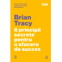 Carte - 6 principii secrete pentru o afacere de succes, Brian Tracy - Curtea Veche