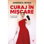 Curaj in miscare, Andreea Irimia - carte - Curtea Veche