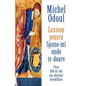 Lexicon pentru: Spune-mi unde te doare, Michel Odoul - carte - Adevar Divin