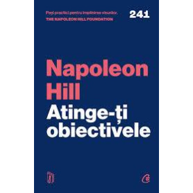 Atinge-ți obiectivele, Napoleon Hill, The Napoleon Hill Foundation - Carte - Curtea Veche