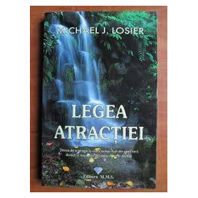 Legea atractiei. Stiinta de a atrage in viata ta mai mult din ceea ce-ti doresti si mai putin din ceea ce nu-ti doresti - Michae