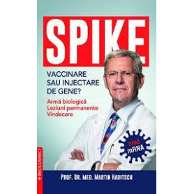 SPIKE.Vaccinare sau injectare de gene? Arma biologica.Leziuni permanente.Vindecare - Prof. Dr. Med. Martin Haditsch - Carte