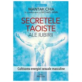 Secretele Taoiste ale iubirii.Cultivarea energiei sexuale masculine - Mantk Chia in colaborare cu Michael Winn - carte - Editur