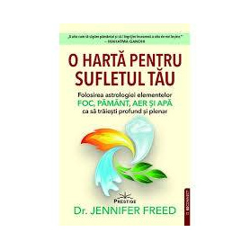 O harta pentru sufletul tau.Folosirea astrologiei elementelor Foc,Pamant,Aer si Apa ca sa traiesti profund si plenar - Dr. Jenn