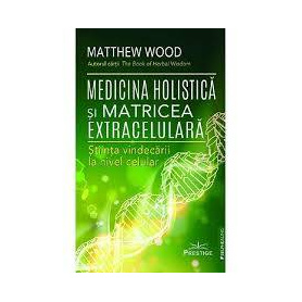Medicina holistica si matricea extracelulara - Matthew Wood - carte - Editura Prestige