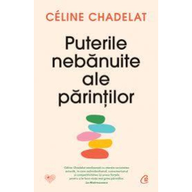Puterile nebanuite ale parintilor, Celine Chadelat - Carte - Curtea Veche