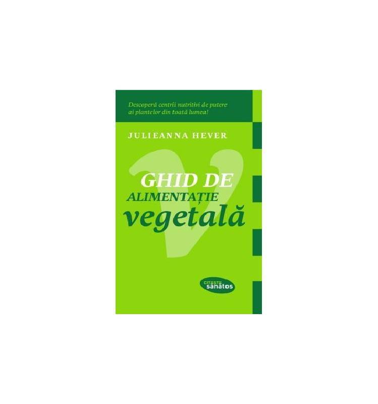 Ghid de alimentatie vegetala - carte - julieanna hever
