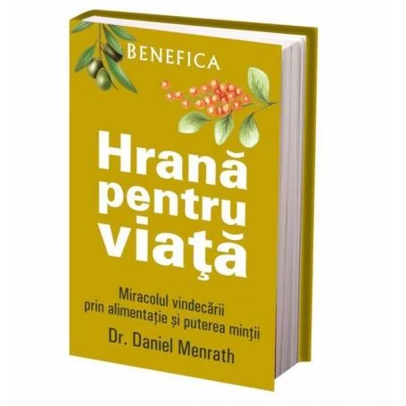 Hrana pentru viata - miracolul vindecarii prin alimentatie si puterea mintii - carte - Dr. Daniel Menrath