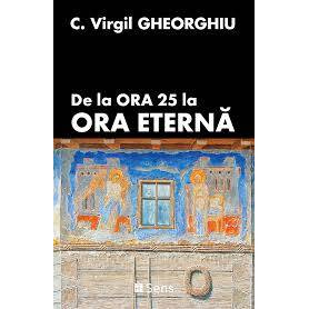 De la ora 25 la ora eterna - Constantin Virgil Gheorghiu - Carte- Editura SENS