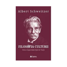 Filosofia culturii. Etica respectului fata de Viata - Albert Schweitzer - Carte - Editura Sens