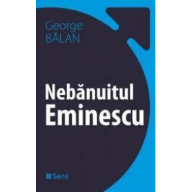 Nebanuitul Eminescu -  George Balan - Carte - Editura SENS